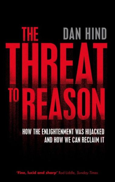 Cover for Dan Hind · The Threat to Reason: How the Enlightenment was Hijacked and How We Can Reclaim It (Paperback Book) (2008)