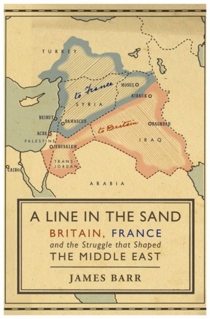 Cover for James Barr · A Line in the Sand: Britain, France and the Struggle That Shaped the Middle East (Hardcover Book) (2011)