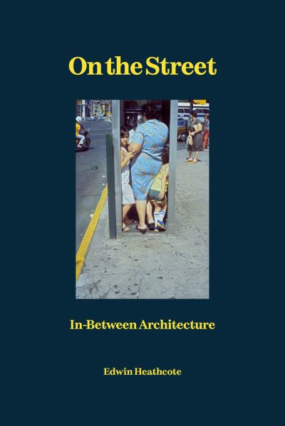 Cover for Edwin Heathcote · On the Street: In-Between Architecture (Inbunden Bok) (2022)