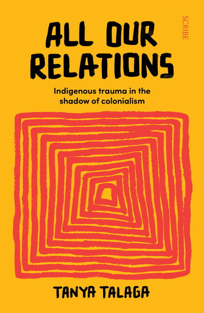 Cover for Tanya Talaga · All Our Relations: Indigenous trauma in the shadow of colonialism (Paperback Book) (2020)