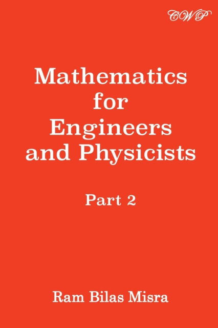 Mathematics for Engineers and Physicists: Part 2 - Mathematics - Ram Bilas Misra - Books - Central West Publishing - 9781925823530 - May 15, 2019