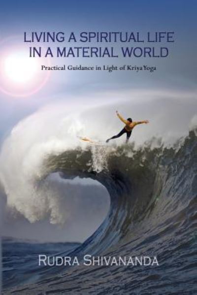 Living a Spiritual Life in a Material World - Rudra Shivananda - Books - Alight Publication - 9781931833530 - September 18, 2018