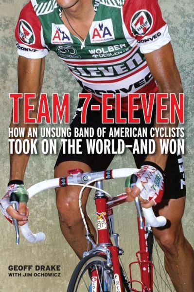 Team 7-eleven: How an Unsung Band of American Cyclists Took on the World - and Won - Geoff Drake - Books - VeloPress - 9781934030530 - September 1, 2011