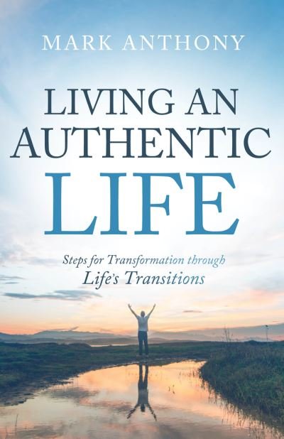 Living an Authentic Life: Steps for Transformation through Life's Transitions - Mark Anthony - Libros - MIM Press - 9781954533530 - 1 de junio de 2022