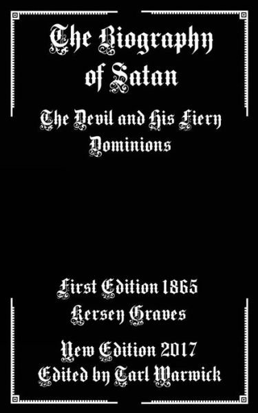 The Biography of Satan - Kersey Graves - Books - Createspace Independent Publishing Platf - 9781974023530 - July 29, 2017