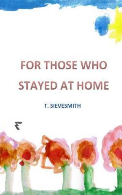 Cover for T Sievesmith · For Those Who Stayed At Home (Paperback Book) (2017)