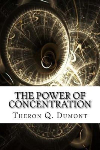 The Power of Concentration - Theron Q Dumont - Kirjat - Createspace Independent Publishing Platf - 9781975620530 - sunnuntai 20. elokuuta 2017