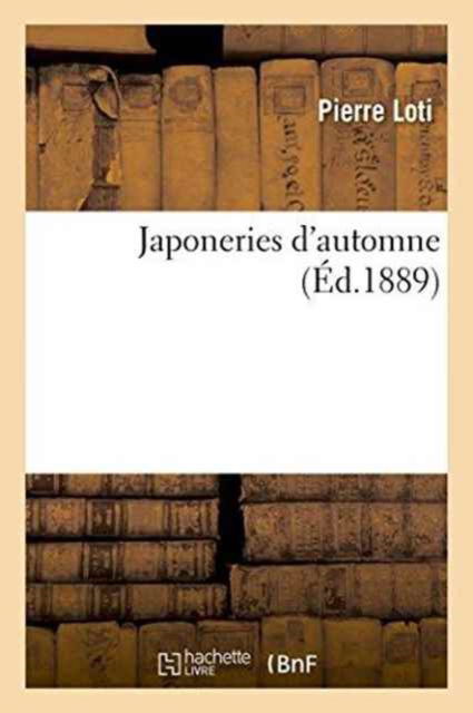 Japoneries d'Automne - Pierre Loti - Bücher - Hachette Livre - BNF - 9782011345530 - 1. Oktober 2016