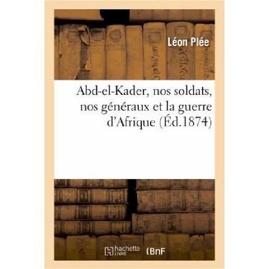 Cover for Plee-l · Abd-el-kader, Nos Soldats, Nos Generaux et La Guerre D'afrique (Taschenbuch) [French edition] (2013)