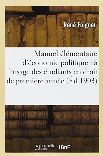 Manuel Elementaire D'economie Politique: a L'usage Des Etudiants en Droit De Premiere Annee - Foignet-r - Bøger - HACHETTE LIVRE-BNF - 9782013284530 - 1. maj 2014
