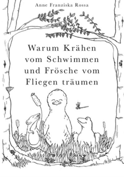 Cover for Rossa Anne Franziska Rossa · Warum Krahen vom Schwimmen und Frosche vom Fliegen traumen (Paperback Book) (2022)