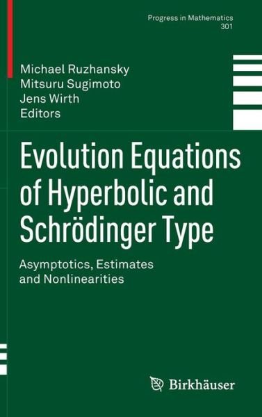 Cover for Michael Ruzhansky · Evolution Equations of Hyperbolic and Schroedinger Type: Asymptotics, Estimates and Nonlinearities - Progress in Mathematics (Gebundenes Buch) [2012 edition] (2012)