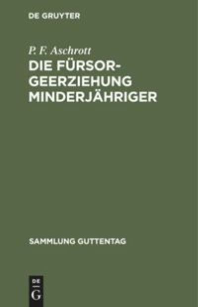 Die Frsorgeerziehung Minderjhriger - P. F. Aschrott - Other - De Gruyter, Inc. - 9783111165530 - April 1, 1917
