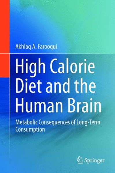 Cover for Akhlaq A. Farooqui · High Calorie Diet and the Human Brain: Metabolic Consequences of Long-Term Consumption (Hardcover Book) [2015 edition] (2015)