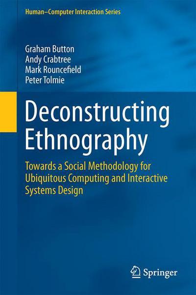 Deconstructing Ethnography: Towards a Social Methodology for Ubiquitous Computing and Interactive Systems Design - Human-Computer Interaction Series - Graham Button - Books - Springer International Publishing AG - 9783319219530 - October 28, 2015