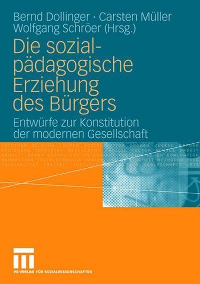 Cover for Bernd Dollinger · Die Sozialpadagogische Erziehung Des Burgers: Entwurfe Zur Konstitution Der Modernen Gesellschaft (Paperback Book) [2007 edition] (2007)