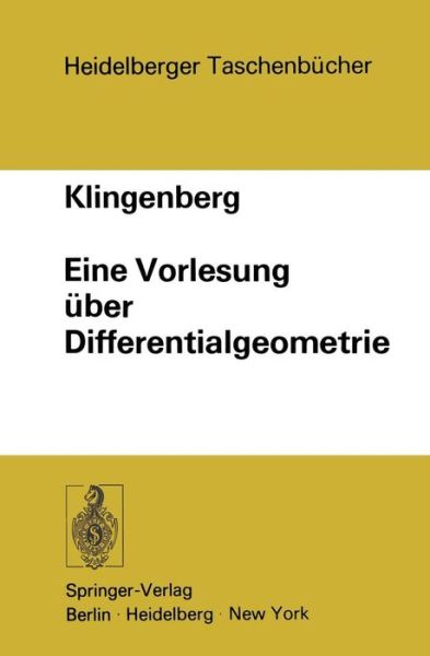 Eine Vorlesung Uber Differentialgeometrie - Heidelberger Taschenbucher - Wilhelm Klingenberg - Books - Springer-Verlag Berlin and Heidelberg Gm - 9783540062530 - September 14, 1973