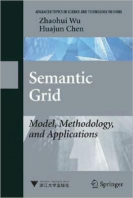 Cover for Zhaohui Wu · Semantic Grid: Model, Methodology, and Applications - Advanced Topics in Science and Technology in China (Hardcover Book) (2008)