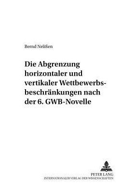 Cover for Bernd NeliÃŸen · Die Abgrenzung «Horizontaler» Und «Vertikaler» Wettbewerbsbeschraenkungen Nach Der 6. Gwb-Novelle - Deutsches Und Europaeisches Wirtschaftsrecht (Paperback Book) [German edition] (2001)