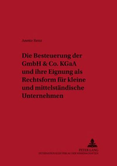 Cover for Anette Renz · Die Besteuerung Der Gmbh &amp; Co. Kgaa Und Ihre Eignung ALS Rechtsform Fuer Kleine Und Mittelstaendische Unternehmen - Schriften Zum Steuer-, Rechnungs- Und Finanzwesen (Paperback Book) [German edition] (2006)