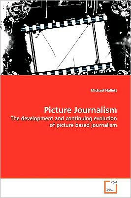 Cover for Michael Hallett · Picture Journalism: the Development and Continuing Evolution of Picture Based Journalism (Paperback Book) (2009)