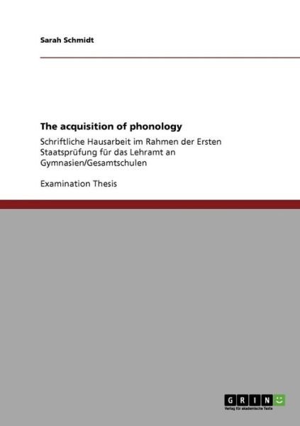 Cover for Sarah Schmidt · The acquisition of phonology: Schriftliche Hausarbeit im Rahmen der Ersten Staatsprufung fur das Lehramt an Gymnasien / Gesamtschulen (Pocketbok) (2008)