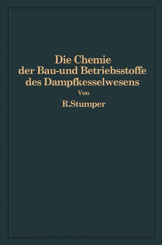 Cover for R Stumper · Die Chemie Der Bau- Und Betriebsstoffe Des Dampfkesselwesens (Paperback Book) [Softcover Reprint of the Original 1st 1928 edition] (1928)