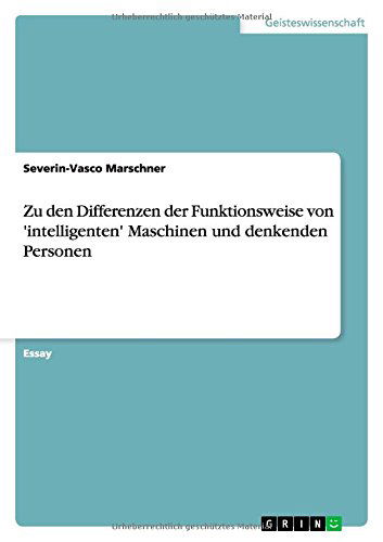 Zu den Differenzen der Funktionsweise von 'intelligenten' Maschinen und denkenden Personen - Severin-Vasco Marschner - Livros - Grin Publishing - 9783656679530 - 3 de julho de 2014