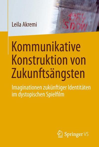 Cover for Leila Akremi · Kommunikative Konstruktion Von Zukunftsangsten: Imaginationen Zukunftiger Identitaten Im Dystopischen Spielfilm (Paperback Book) [1. Aufl. 2016 edition] (2015)