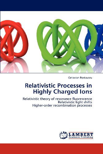 Cover for Octavian Postavaru · Relativistic Processes in Highly Charged Ions: Relativistic Theory of Resonance Fluorescence  Relativistic Light Shifts  Higher-order Recombination Processes (Paperback Book) (2012)