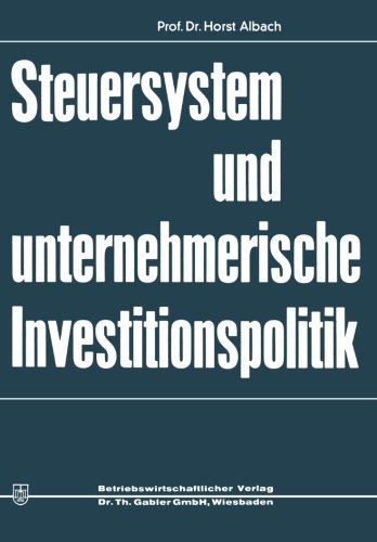 Cover for Horst Albach · Steuersystem Und Unternehmeriesche Investitionspolitik (Taschenbuch) [Softcover Reprint of the Original 1st 1970 edition] (2012)