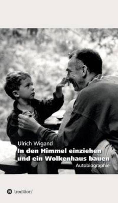 Cover for Ulrich Wigand · In den Himmel einziehen und ein Wolkenhaus bauen (Hardcover Book) (2016)