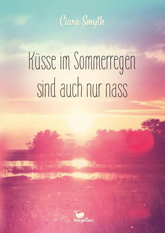 Küsse im Sommerregen sind auch nur nass - Ciara Smyth - Books - Magellan GmbH - 9783734850530 - July 13, 2021