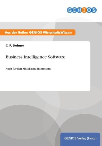 Business Intelligence Software: Auch fur den Mittelstand interessant - C F Dobner - Boeken - Gbi-Genios Verlag - 9783737932530 - 16 juli 2015