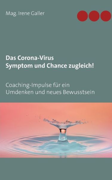 Cover for Irene Galler · Das Corona-Virus - Symptom und Chance zugleich!: Coaching-Impulse fur ein Umdenken und neues Bewusstsein (Paperback Book) (2020)