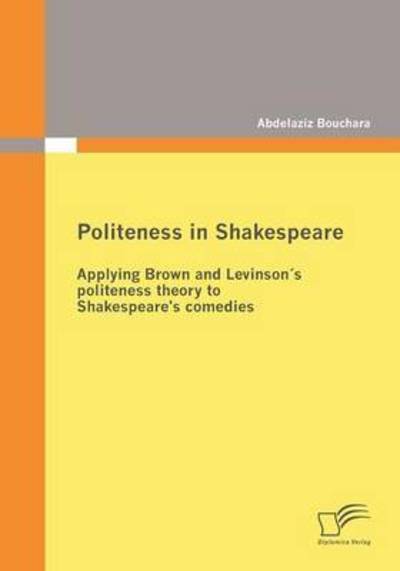 Cover for Abdelaziz Bouchara · Politeness in Shakespeare: Applying  Brown and Levinson's Politeness Theory to Shakespeare's Comedies (Paperback Book) (2009)