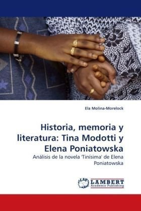 Cover for Ela Molina-morelock · Historia, Memoria Y Literatura: Tina Modotti Y Elena Poniatowska: Análisis De La Novela 'tinísima' De Elena Poniatowska (Paperback Book) (2009)
