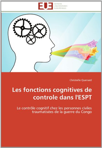 Cover for Christelle Quenard · Les Fonctions Cognitives De Controle Dans L'espt: Le Contrôle Cognitif Chez Les Personnes Civiles Traumatisées De La Guerre Du Congo (Paperback Book) [French edition] (2018)