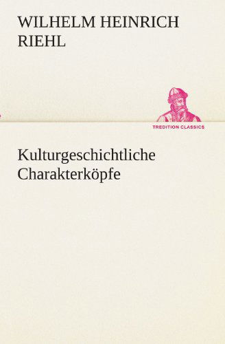 Cover for Wilhelm Heinrich Riehl · Kulturgeschichtliche Charakterköpfe (Tredition Classics) (German Edition) (Paperback Book) [German edition] (2012)