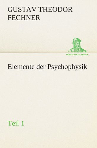 Cover for Gustav Theodor Fechner · Elemente Der Psychophysik: Teil 1 (Tredition Classics) (German Edition) (Paperback Book) [German edition] (2012)