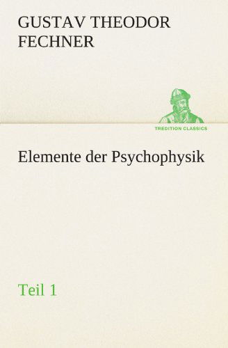 Cover for Gustav Theodor Fechner · Elemente Der Psychophysik: Teil 1 (Tredition Classics) (German Edition) (Pocketbok) [German edition] (2012)