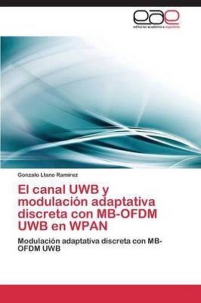 El Canal Uwb Y Modulacion Adaptativa Discreta Con Mb-ofdm Uwb en Wpan - Llano Ramirez Gonzalo - Bøker - Editorial Academica Espanola - 9783844344530 - 25. november 2011