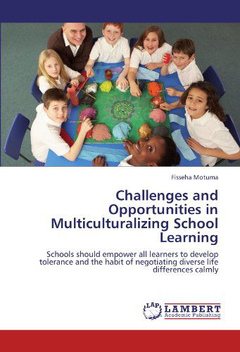 Cover for Fisseha Motuma · Challenges and Opportunities in Multiculturalizing School Learning: Schools Should Empower All Learners to Develop Tolerance and the Habit of Negotiating Diverse Life Differences Calmly (Paperback Book) (2011)