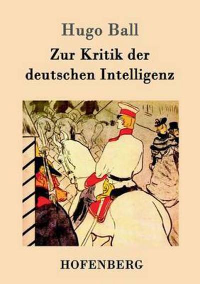 Zur Kritik der deutschen Intelligenz - Hugo Ball - Books - Hofenberg - 9783861992530 - January 31, 2016