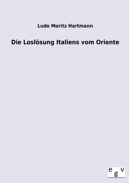 Cover for Ludo Moritz Hartmann · Die Loslösung Italiens Vom Oriente (Paperback Book) [German edition] (2012)