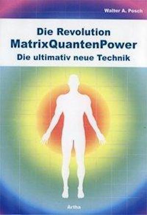 Die Revolution - MatrixQuantenPower - Walter Posch - Książki - Artha - 9783895751530 - 1 września 2011