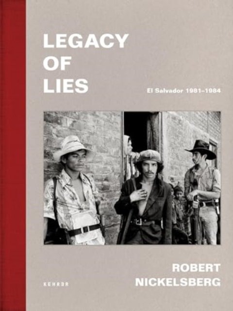 Cover for Robert Nickelsberg · Legacy of Lies: El Salvador 1981-1984 (Hardcover Book) (2024)