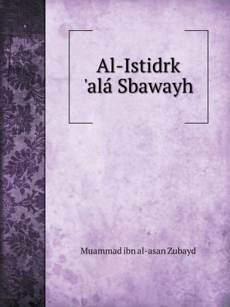 Cover for Muammad Ibn Al-asan Zubayd · Al-istidrk 'alá Sbawayh (Paperback Book) [Arabic edition] (2014)