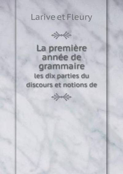 Cover for Larive et Fleury · La Première Année De Grammaire Les Dix Parties Du Discours et Notions De (Paperback Book) [French edition] (2014)