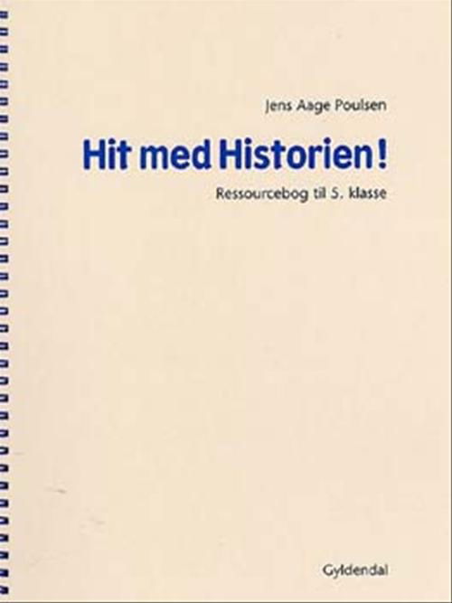 Hit med Historien!: Hit med Historien! 5. kl. Ressourcebog - Jens Aage Poulsen - Bøger - Gyldendal - 9788702018530 - 24. juni 2003